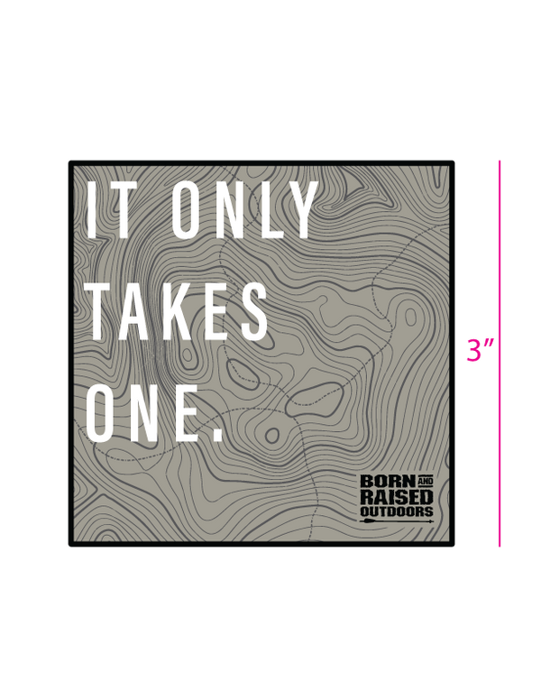 IT ONLY TAKES ONE Sticker - Born and Raised Outdoors